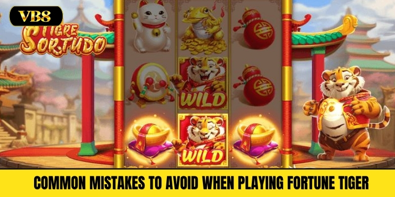 Common Mistakes to Avoid When Playing Fortune Tiger